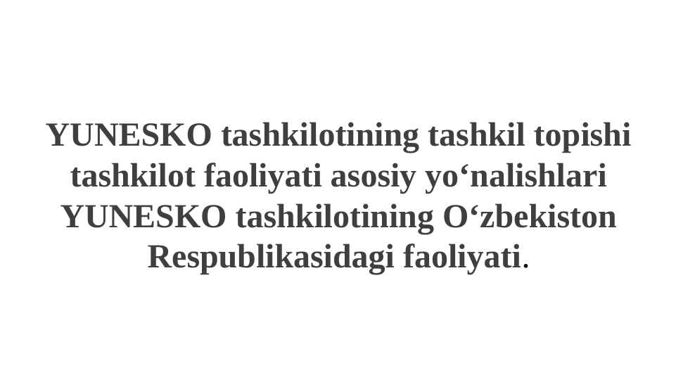 YUNESKO tashkilotining tashkil topishi tashkilot faoliyati asosiy yoʻnalishlari YUNESKO tashkilotining Oʻzbekiston Respublikasidagi faoliyati.