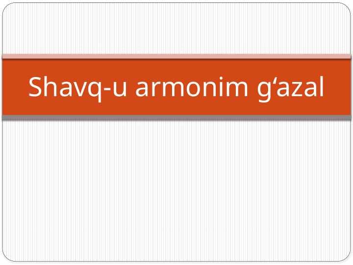 Shavq-u armonim g‘azal