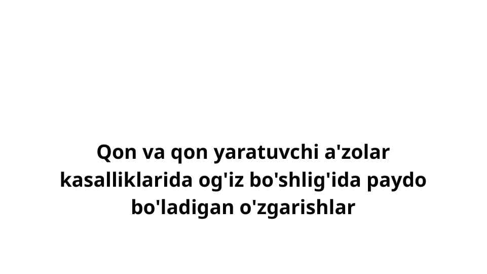 Qon va qon yaratuvchi a'zolar kasalliklarida og'iz bo'shlig'ida paydo bo'ladigan o'zgarishlar