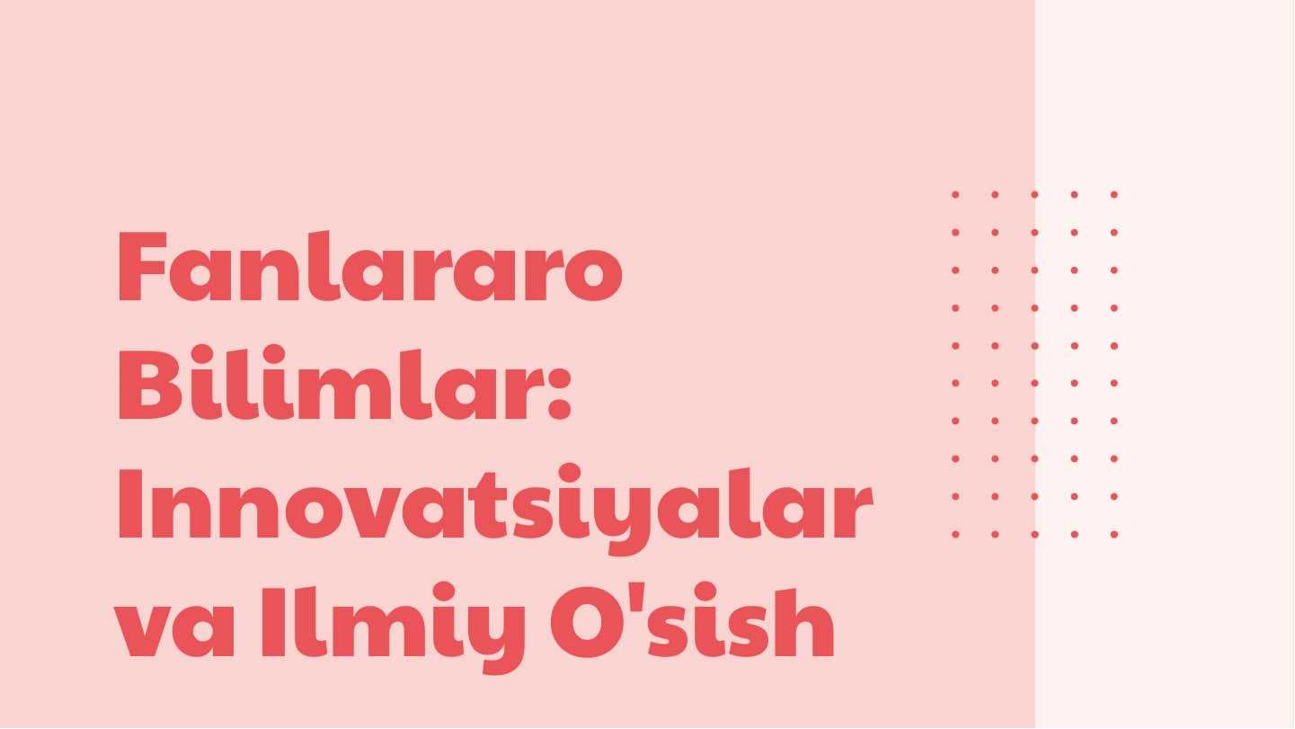 Fanlararo Bilimlar: Innovatsiyalar va Ilmiy O'sish