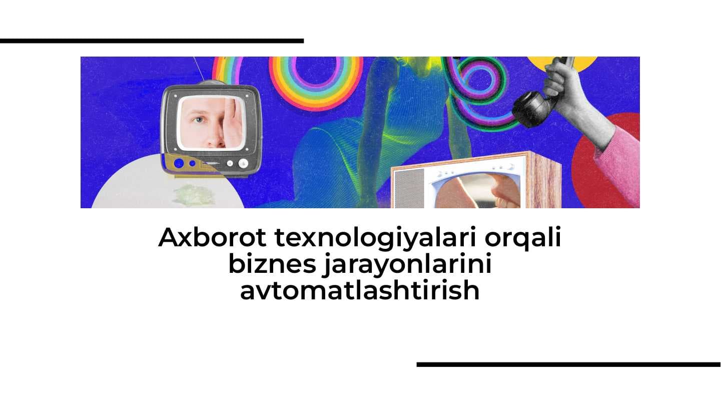 Axborot texnologiyalari orqali biznes jarayonlarini avtomatlashtirish