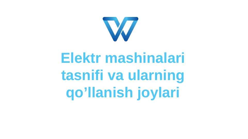Elektr mashinalari tasnifi va ularning qo’llanish joylari