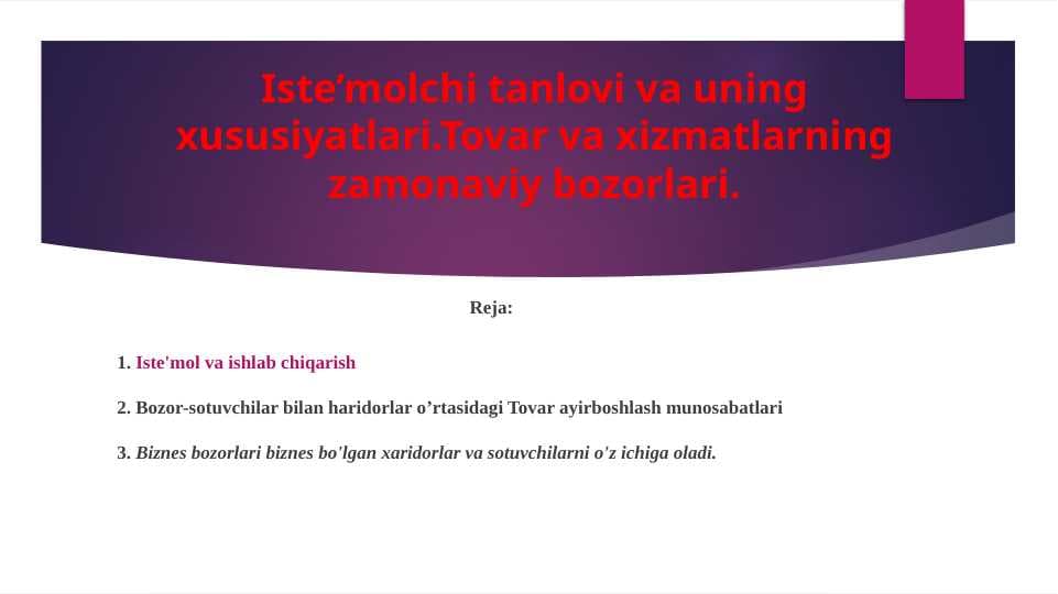 Iste’molchi tanlovi va uning xususiyatlari.Tovar va xizmatlarning zamonaviy bozorlari.