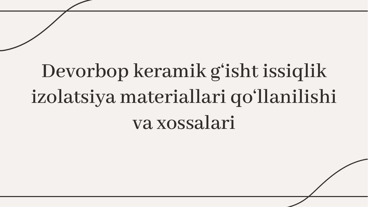 Devorbop keramik g‘isht issiqlik izolatsiya materiallari qo‘llanilishi va xossalari
