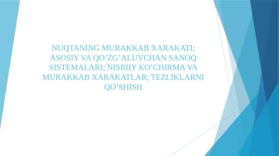 NUQTANING MURAKKAB XARAKATI ASOSIY VA QO’ZG’ALUVCHAN SANOQ SISTEMALARI NISBIIY KO’CHIRMA VA MURAKKAB XARAKATLAR TEZLIKLARNI QO’SHISH