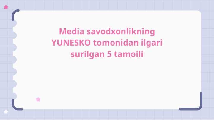 Media savodxonlikning YUNESKO tomonidan ilgari surilgan 5 tamoili