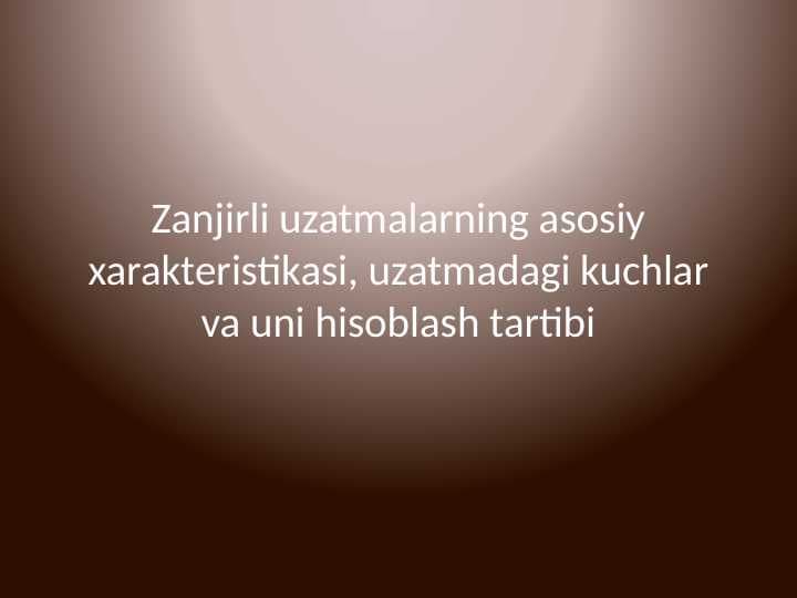 Zanjirli uzatmalarning asosiy xarakteristikasi, uzatmadagi kuchlar va uni hisoblash tartibi