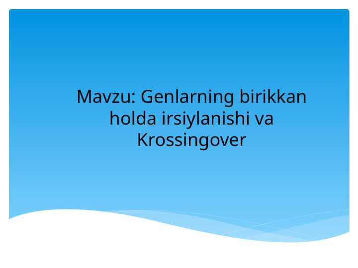 Genlarning birikkan holda irsiylanishi va Krossingover