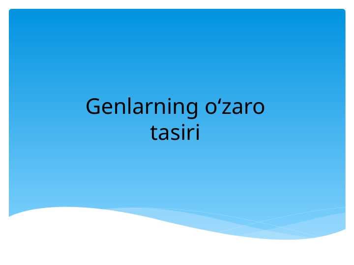 Genlarning oʻzaro tasiri