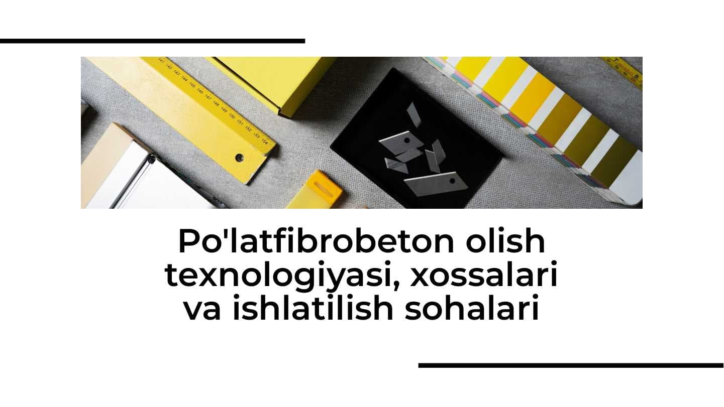 Po'latfibrobeton olish texnologiyasi, xossalari va ishlatilish sohalari