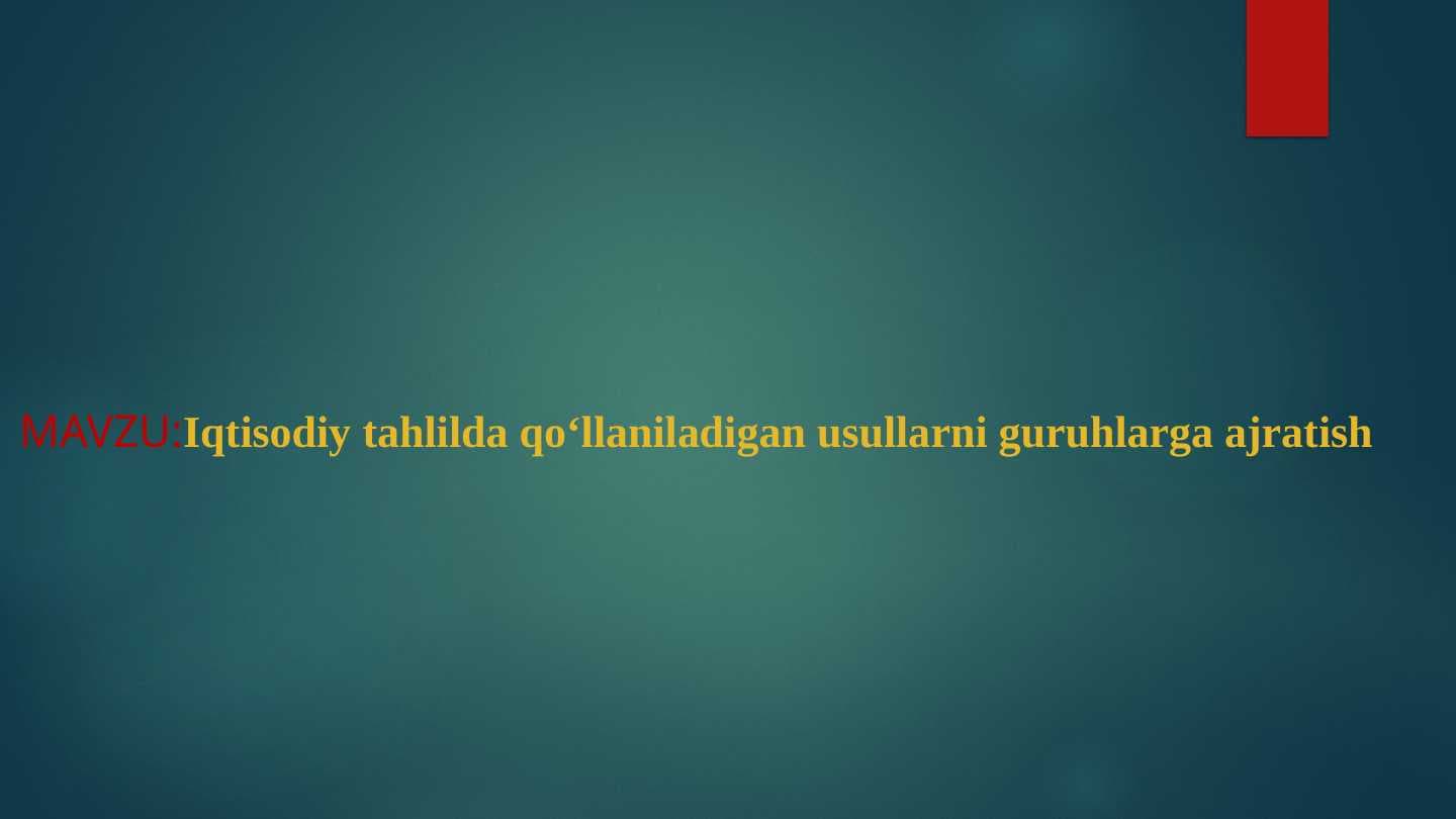 Iqtisodiy tahlilda qoʻllaniladigan usullarni guruhlarga ajratish