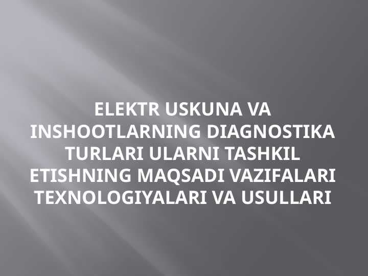 Elektr uskuna va inshootlarning diagnostika turlari ularni tashkil etishning maqsadi vazifalari texnologiyalari va usullari.pptx