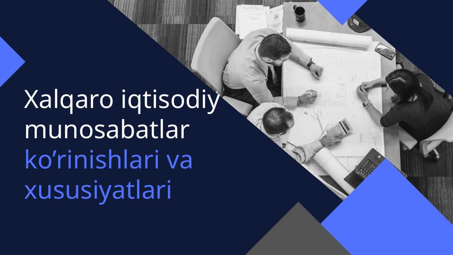 Xalqaro iqtisodiy munosabatlar ko’rinishlari va xususiyatlari