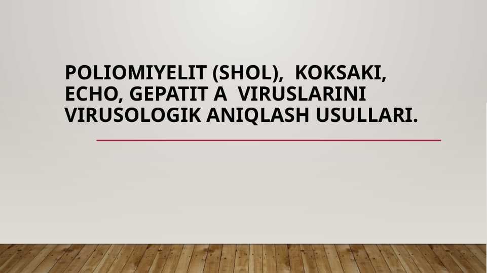 Poliomiyelit (shol),  KOKSAKI, ECHO, Gepatit A  viruslarini virusologik aniqlash usullari.