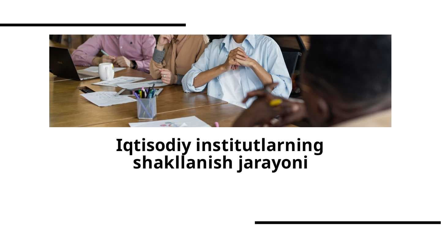 Iqtisodiy institutlarning shakllanish jarayoni