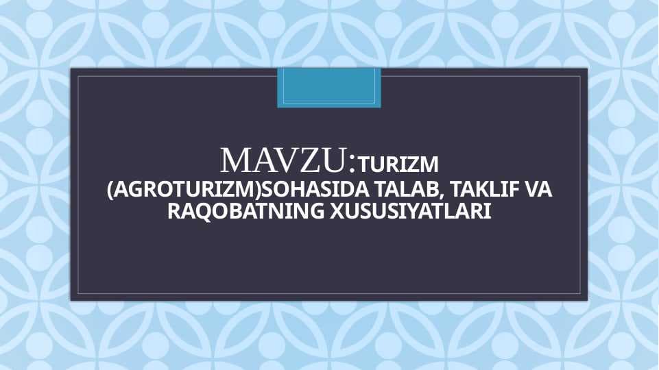 Mavzu:TURIZM (AGROTURIZM)SOHASIDA TALAB, TAKLIF VA RAQOBATNING XUSUSIYATLARI