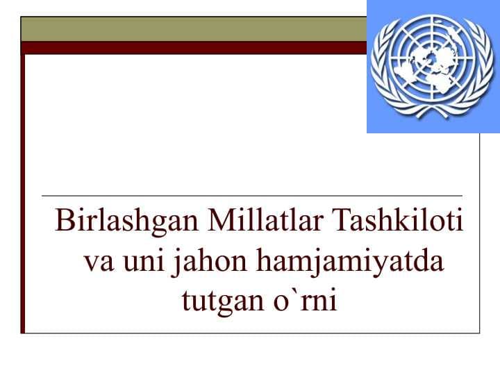 Birlashgan Millatlar Tashkiloti  va uni jahon hamjamiyatda tutgan o`rni