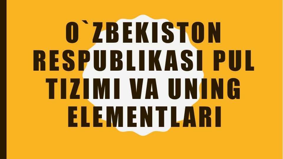 O'zbekiston Respublikasi pul tizimi va uning elementlari.