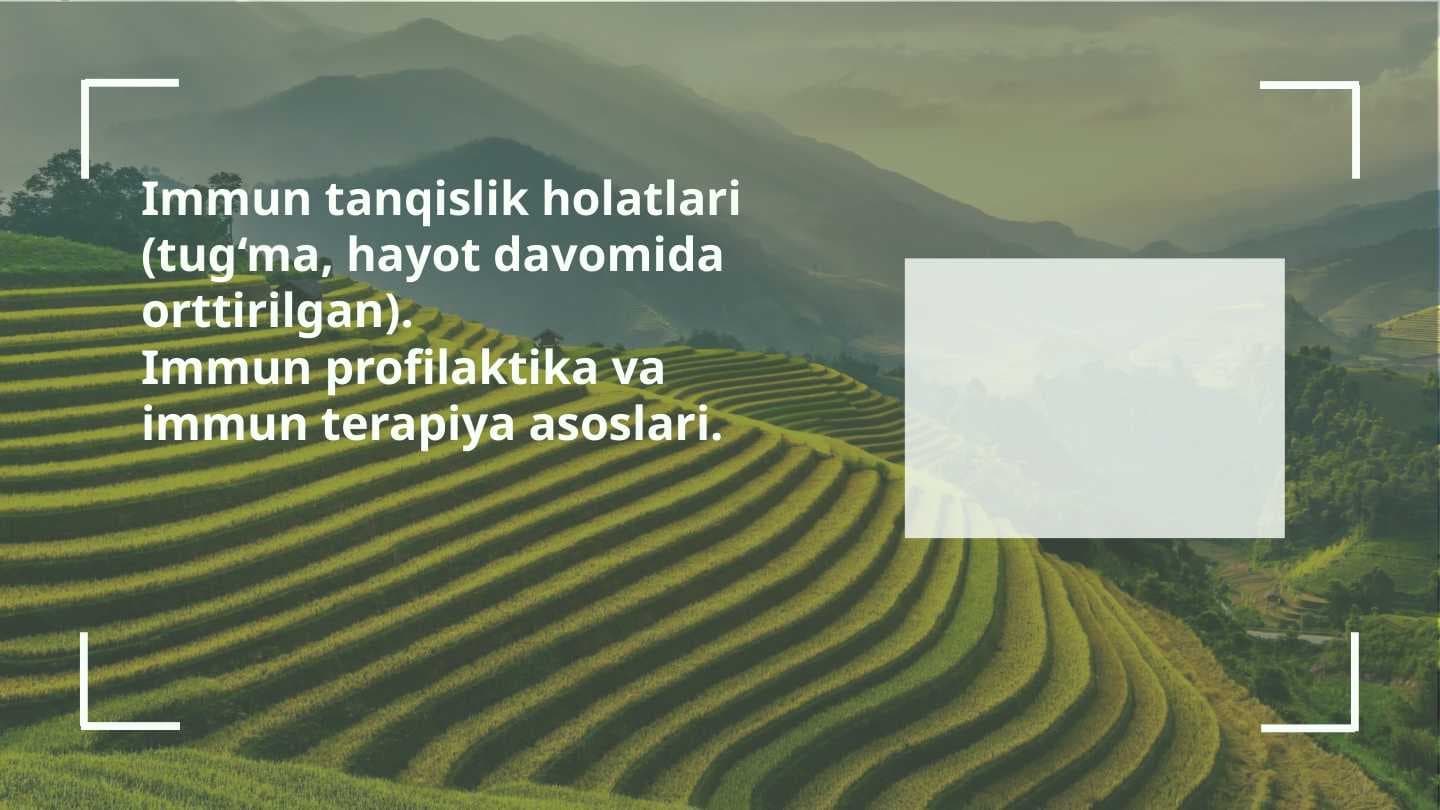 Immun tanqislik holatlari (tug‘ma, hayot davomida orttirilgan).   Immun profilaktika va immun terapiya asoslari.