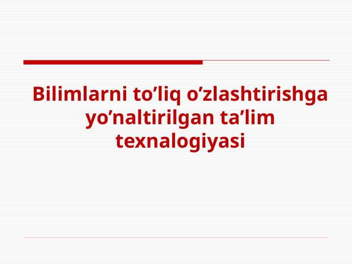 Bilimlarni to’liq o’zlashtirishga yo’naltirilgan ta’lim texnalogiyasi