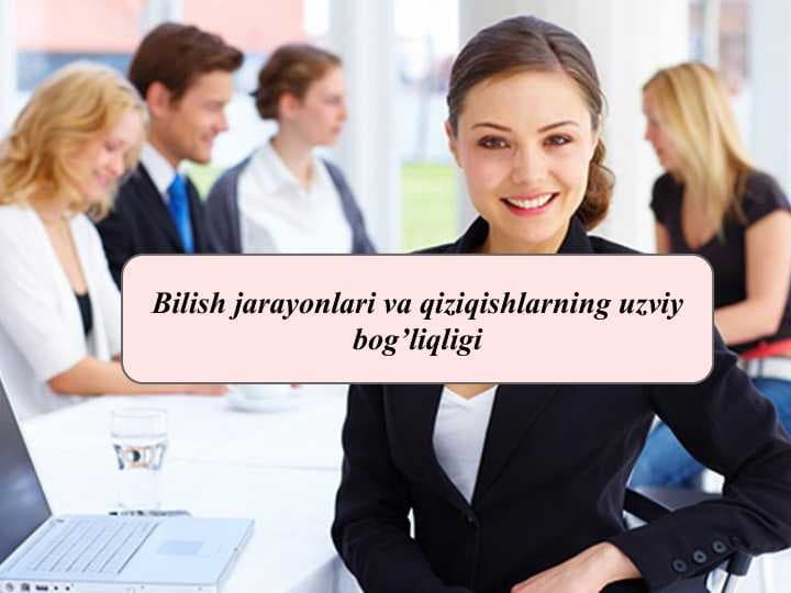 Bilish jarayonlari va qiziqishlarning uzviy bog’liqligi