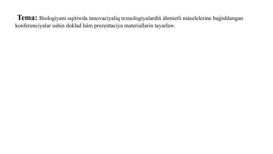 Biologiyani oqitiwda innovaciyaliq texnologiyalardiń áhmietli máselelerine baǵishlangan konferenciyalar ushin doklad hám prezentaciya materiallarin tayarlaw