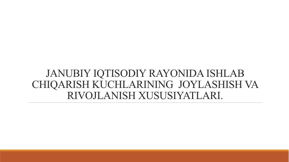 JANUBIY IQTISODIY RAYONIDA ISHLAB CHIQARISH KUCHLARINING JOYLASHISH VA RIVOJLANISH XUSUSIYATLARI.