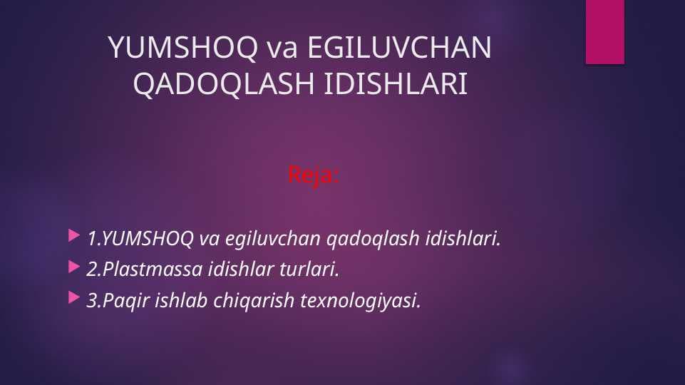 YUMSHOQ va EGILUVCHAN QADOQLASH IDISHLARI
