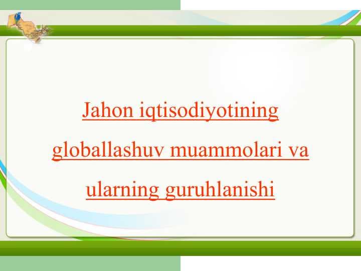 Jahon iqtisodiyotining globallashuv muammolari va ularning guruhlanishi