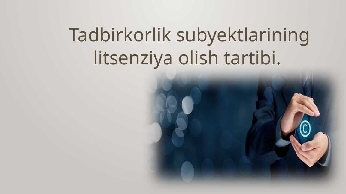 Tadbirkorlik subyektlarining litsenziya olish tartibi.