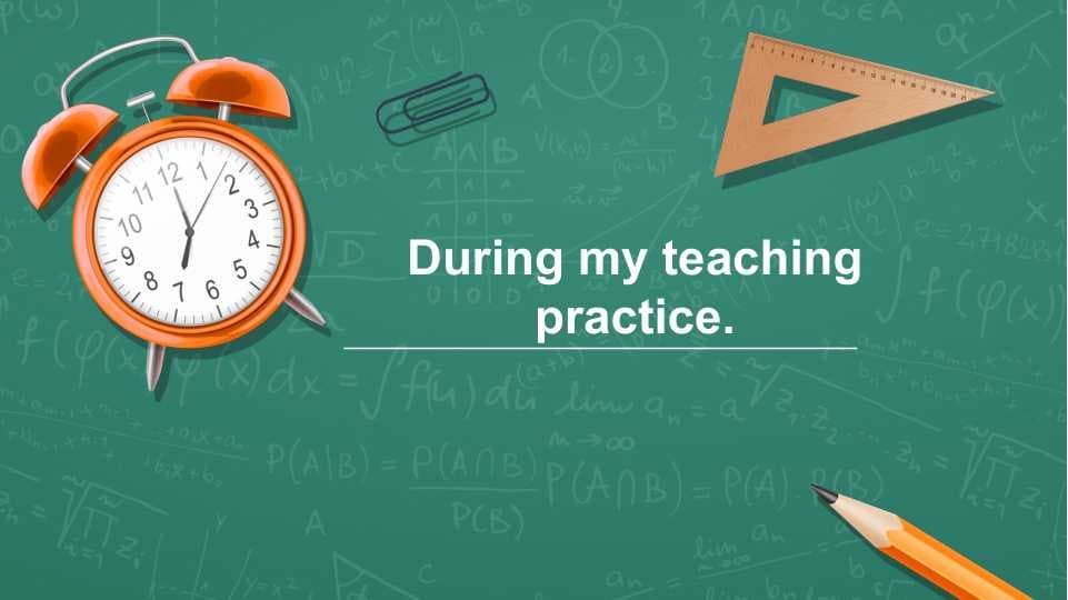 During my teaching practice.