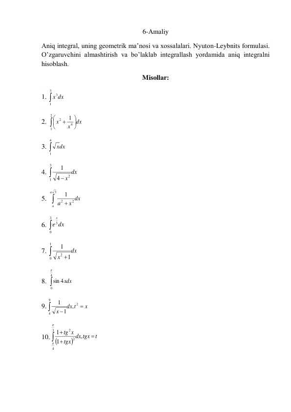 Aniq integral, uning geometrik ma’nosi va xossalalari. Nyuton-Leybnits formulasi. O’zgaruvchini almashtirish va bo’laklab integrallash yordamida aniq integralni  hisoblash.