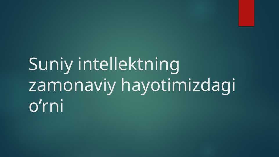 Suniy intellektning zamonaviy hayotimizdagi o’rni