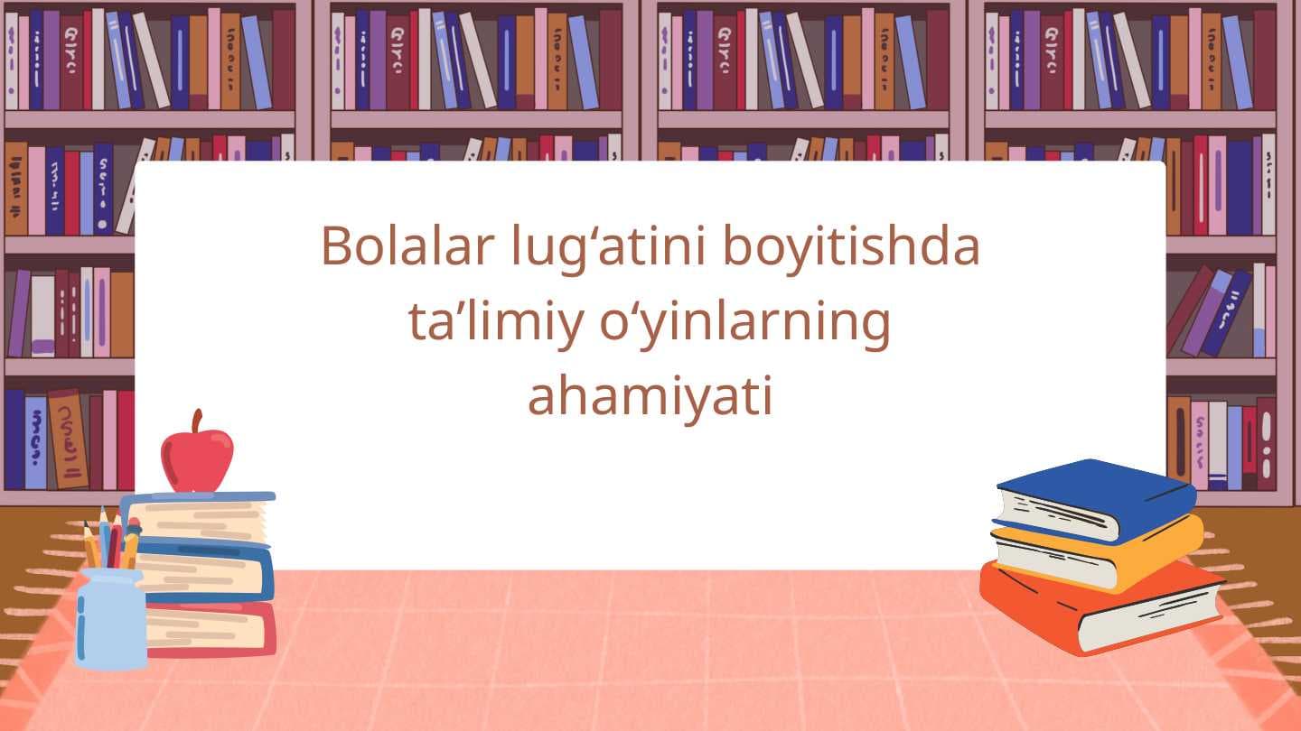 Bolalar lug‘atini boyitishda ta’limiy o‘yinlar.