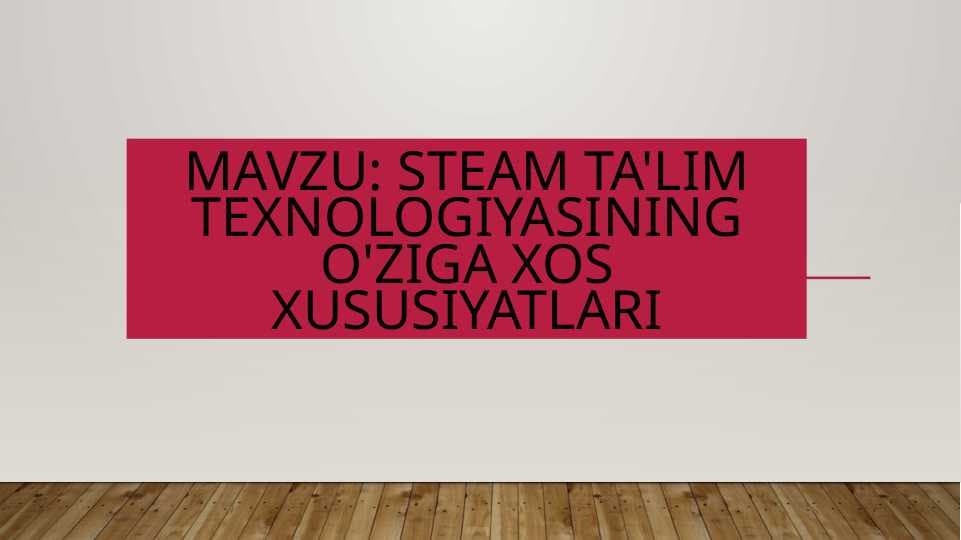 steam ta'lim texnologiyasining o'ziga xos xususiyatlari