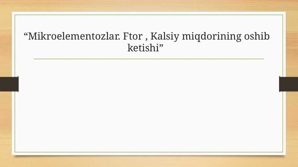 Mikroelementozla r. Ftor , Kalsiy miqdorining oshib ketishi