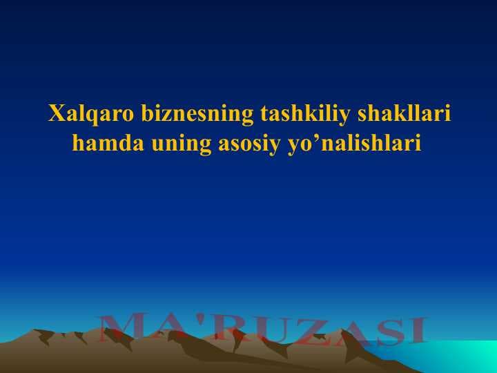 Xalqaro biznesning tashkiliy shakllari hamda uning asosiy yo’nalishlari