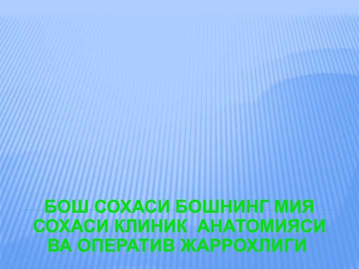 БОШ СОХАСИ БОШНИНГ МИЯ СОХАСИ КЛИНИК  АНАТОМИЯСИ ВА ОПЕРАТИВ ЖАРРОХЛИГИ