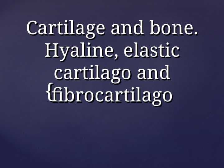 Cartilage and bone. Hyaline, elastic cartilago and fibrocartilago