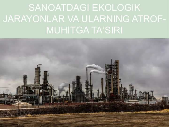 SANOATDAGI EKOLOGIK JARAYONLAR VA ULARNING ATROF MUHITGA TA'SIRI