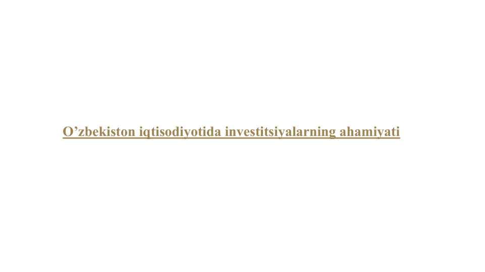 O’zbekiston iqtisodiyotida investitsiyalarning ahamiyati