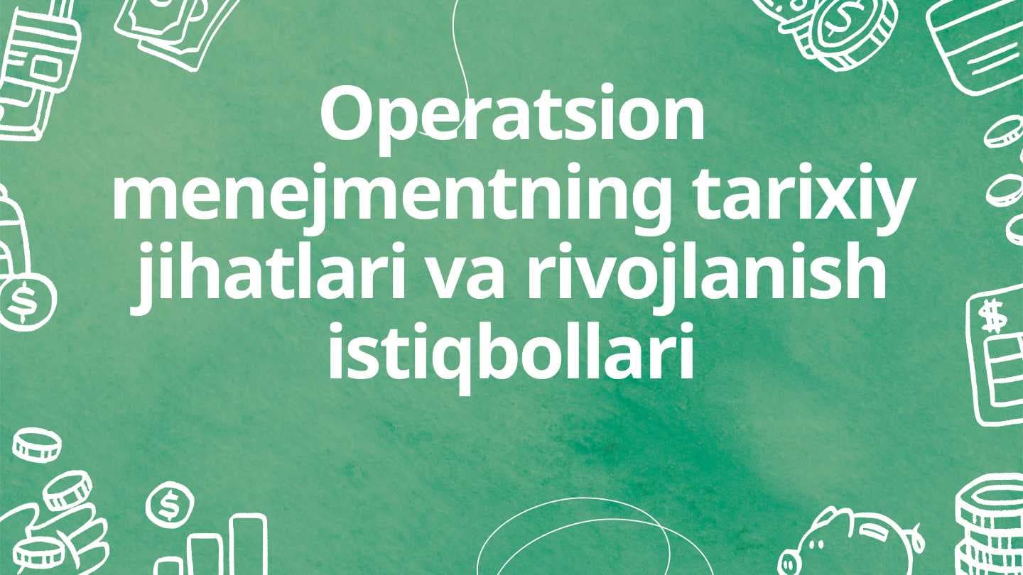 Operatsion menejmentning tarixiy jihatlari va rivojlanish istiqbollari