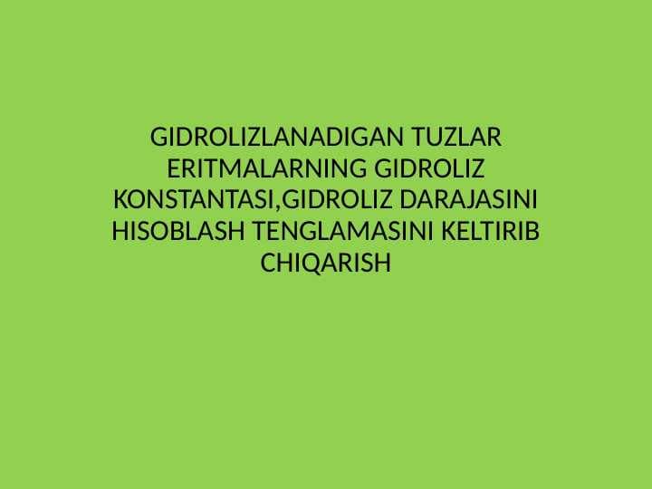 GIDROLIZLANADIGAN TUZLAR ERITMALARNING GIDROLIZ KONSTANTASI,GIDROLIZ DARAJASINI HISOBLASH TENGLAMASINI KELTIRIB CHIQARISH