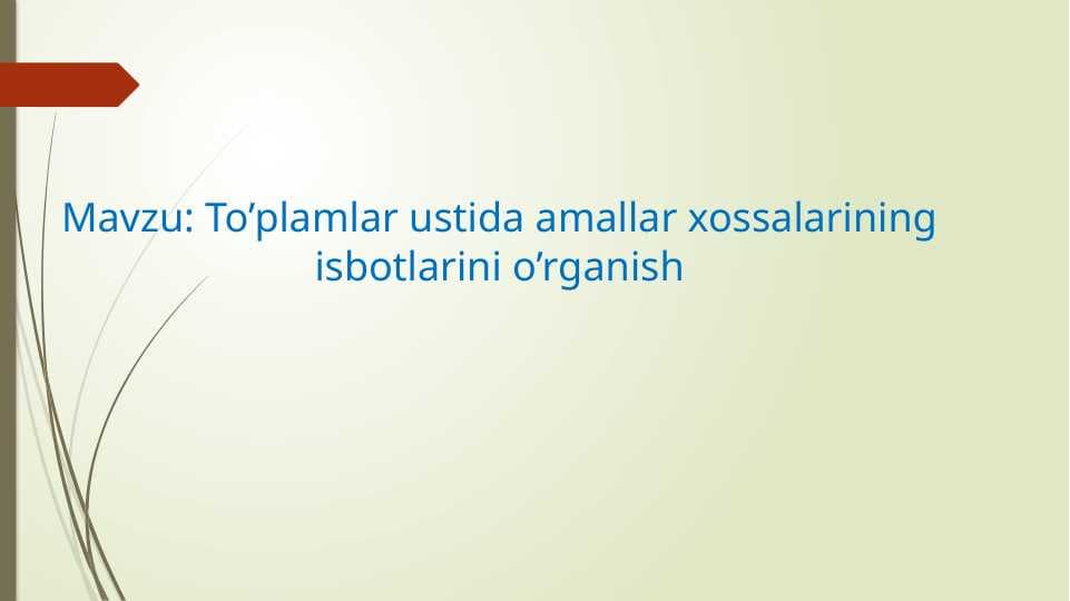 To’plamlar ustida amallar xossalarining isbotlarini o’rganish