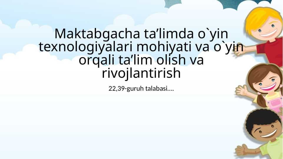 Maktabgacha ta’limda o`yin texnologiyalari mohiyati va o`yin orqali ta’lim olish va rivojlantirish