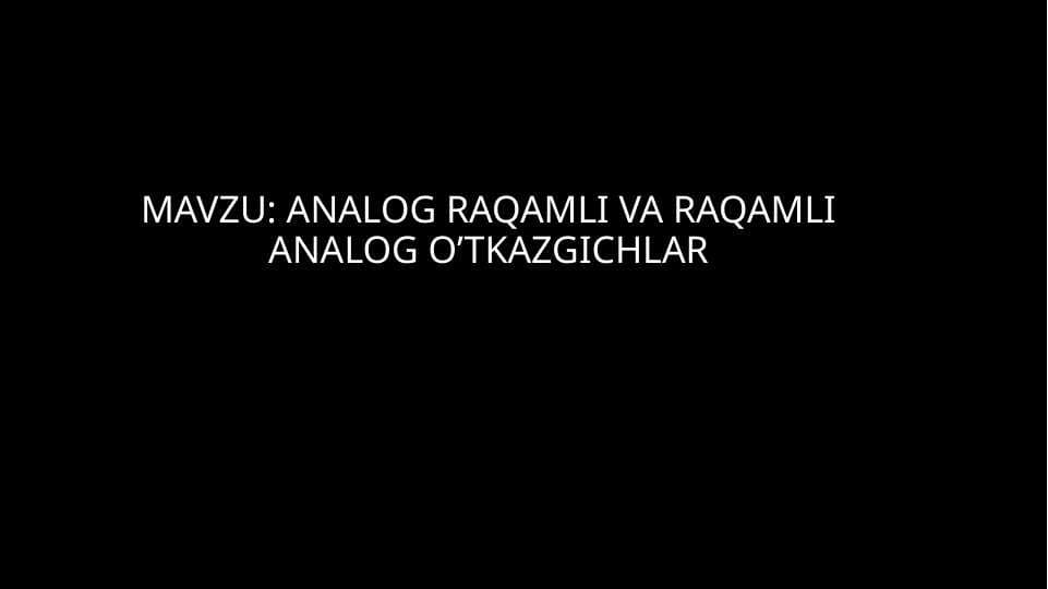 ANALOG RAQAMLI VA RAQAMLI ANALOG O’TKAZGICHLAR
