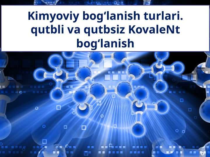 Kimyoviy bog‘lanish turlari.qutbli va qutbsiz KovaleNt bog‘lanish
