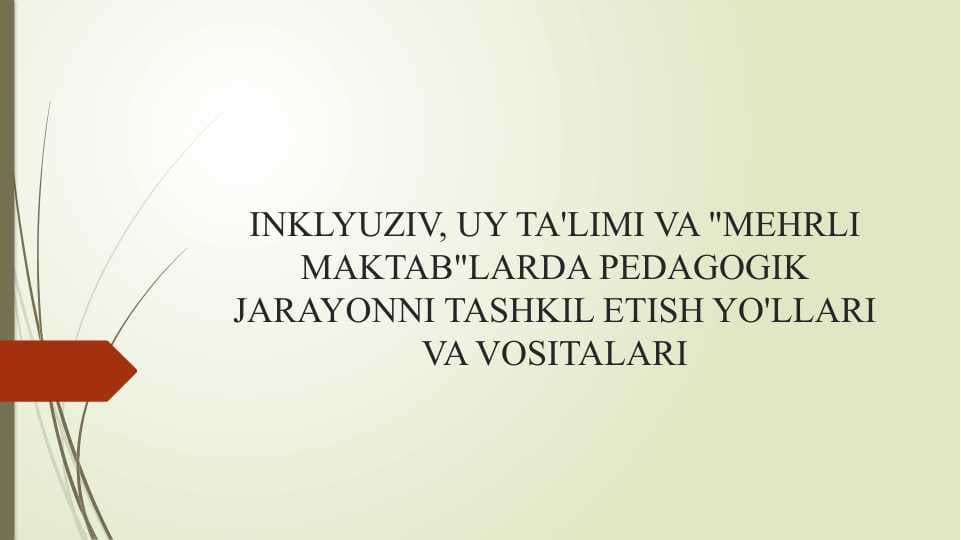 INKLYUZIV, UY TA'LIMI VA "MEHRLI MAKTAB"LARDA PEDAGOGIK JARAYONNI TASHKIL ETISH YO'LLARI VA VOSITALARI