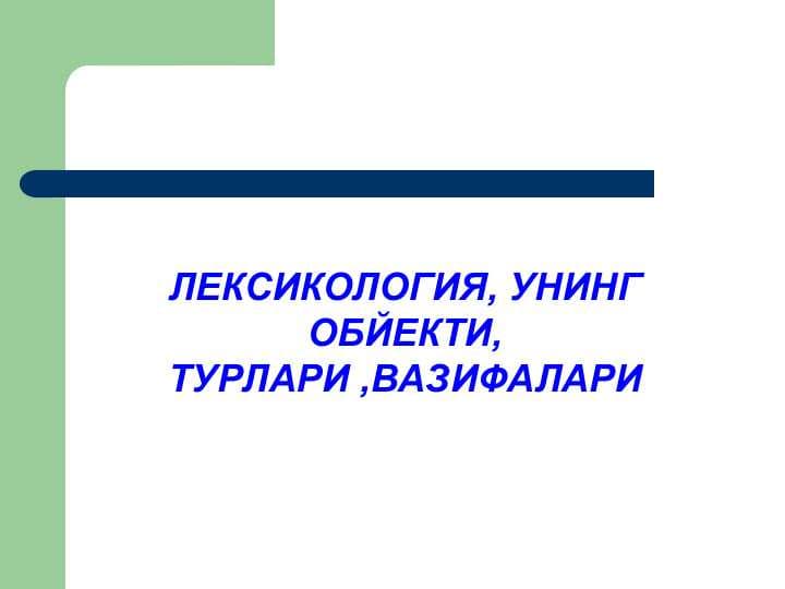 ЛЕКСИКОЛОГИЯ, УНИНГ ОБЙЕКТИ, ТУРЛАРИ ,ВАЗИФАЛАРИ
