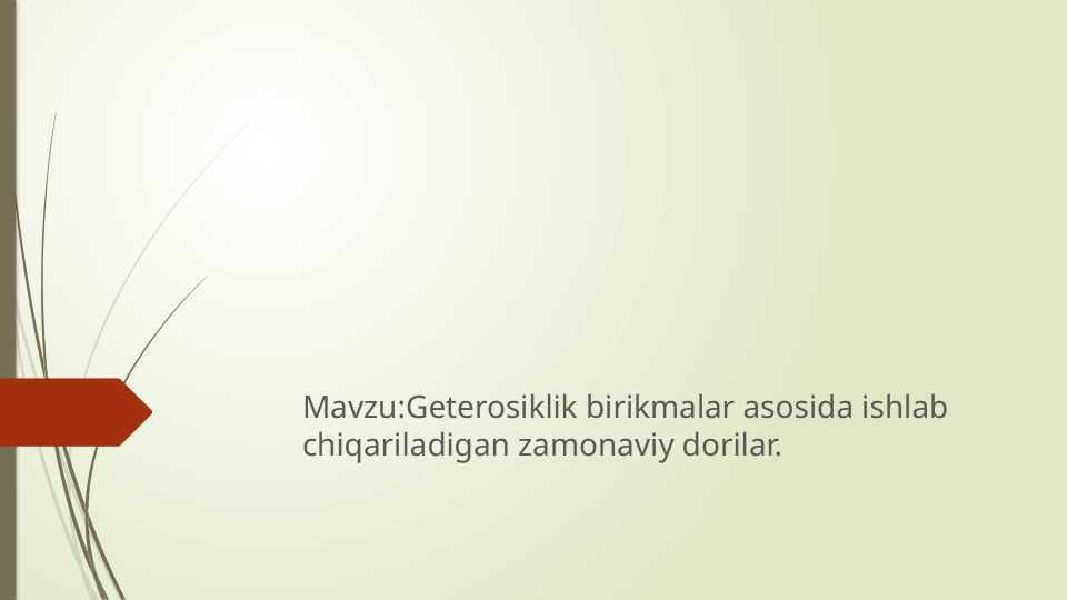 Geterosiklik birikmalar asosida ishlab chiqariladigan zamonaviy dorila